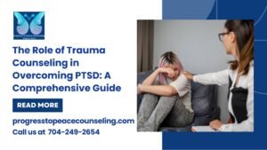 The Role of Trauma Counseling in Overcoming PTSD A Comprehensive Guide