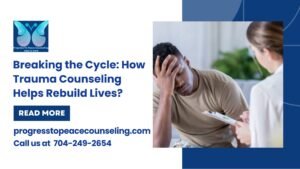 Breaking the Cycle How Trauma Counseling Helps Rebuild Lives